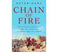 Chain of Fire: The Siege of Khartoum and the Campaign of Egypt and the Sudan