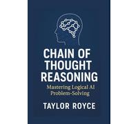 Chain of Thought Reasoning: Mastering Logical AI Problem-Solving: 83 (Books on Tech)