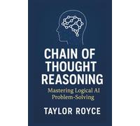 Chain of Thought Reasoning: Mastering Logical AI Problem-Solving (Books on Tech)