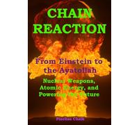 CHAIN REACTION: From Einstein to the Ayatollah: Nuclear Weapons, Atomic Energy, and Powering the Future
