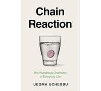 Chain Reaction: The Wondrous Chemistry of Everyday Life