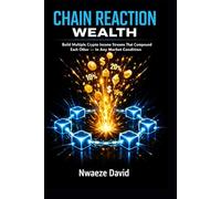 Chain Reaction Wealth: The Step-by-Step System for Building Multiple Crypto Income Streams from Staking, | DeFi, and Digital Assets - That Pay You in Every Market Condition (The Crypto Book Series)