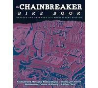 Chainbreaker Bike Book: An Illustrated Manual of Radical Bicycle Maintenance, Culture & History (Bicycle Revolution)