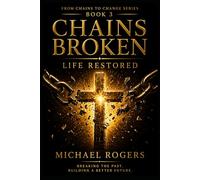 Chains Broken, Life Restored (From Chains to Change: A Biblical Freedom Series)