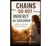 Chains Don’t Inherit My Children: Empowered in Faith, Healed in Heart, Strong as a Woman