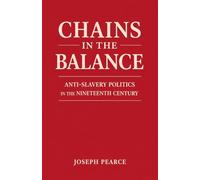 Chains in the Balance: Anti-Slavery Politics in the Nineteenth Century