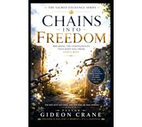 CHAINS INTO FREEDOM: Breaking the Strongholds That Keep You From God's Best: 3 (The Sacred Exchange Series)