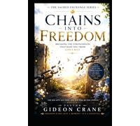 CHAINS INTO FREEDOM: Breaking the Strongholds That Keep You From God's Best (The Sacred Exchange Series)