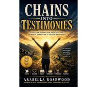 Chains into Testimonies: Finding Freedom from Addiction, Fear, and Mental Exhaustion Through the Transforming Power of God
