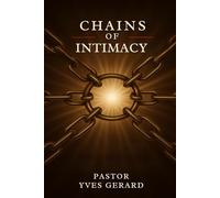 Chains of Intimacy: The Psychology, Spirituality, and Dangers of Sexual Soul Ties (1 Corinthians 6:16-17)