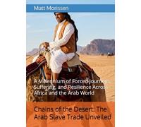 Chains of the Desert: The Arab Slave Trade Unveiled: A Millennium of Forced Journeys, Suffering, and Resilience Across Africa and the Arab World