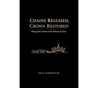 Chains Released, Crown Restored: Rising from Trauma to the Throne of Grace