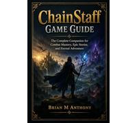ChainStaff Game Guide: The Complete Companion for Combat Mastery, Epic Stories, and Eternal Adventure