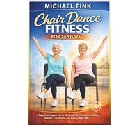Chair Dance Fitness for Seniors: A Safe, Low-Impact Home Workout Plan to Improve Balance, Mobility, Circulation, and Energy After 60