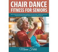 Chair Dance Fitness for Seniors: Gentle Seated Routines with Salsa, Merengue, Cha-Cha & More - Improve Circulation, Strengthen Muscles, Sharpen Memory, and Feel Younger Every Day