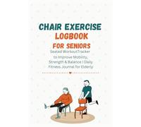 CHAIR EXERCISE LOGBOOK FOR SENIORS: Seated Workout Tracker to Improve Mobility, Strength & Balance | Daily Fitness Journal for Elderly