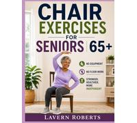 Chair Exercises for Seniors 65+: Simple At Home Workouts to Improve Balance, Strength, and Mobility in Just 10-20 Minutes a Day (No Equipment No Floor Work)