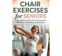 Chair Exercises For Seniors: Easy at-home routines to improve mobility, flexibility, and health