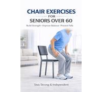 Chair Exercises for Seniors Over 60: Safe At-Home Seated Workouts to Improve Balance, Strength, Mobility & Prevent Falls - Easy Daily Routine for Beginners