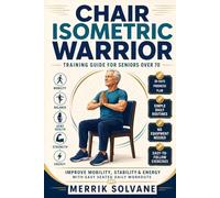 Chair Isometric Warrior Training guide for seniors over 70: Improve Mobility, Stability & Energy With Easy Seated Daily Workouts