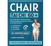 Chair Tai Chi 60+: Easy, seated Tai Chi routines to improve balance, flexibility, strength, and confidence in everyday movement (EASY TAI CHI FOR BEGINNERS)