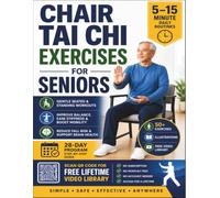 Chair Tai Chi Exercises for Seniors: 50+ Gentle Warm-Up & Chair Workout, Daily Routines, 28-Day Program for Better Balance & Boost Mobility Step-by-Step Illustrations & Free Lifetime Video Tutorials