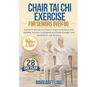 Chair Tai Chi Exercises for Seniors Over 60: A Gentle 10-Minute Daily Routine to Improve Balance, Restore Confidence and Build Strength and Flexibility in Just 28 Days (Everyday Tai Chi For Health)