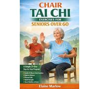 Chair Tai Chi Exercises for Seniors Over 60: A Simple 21-Day Step-by-Step Program with Gentle 10-Minute Daily Routines to Improve Balance, Prevent Falls, Build Strength, and Boost Mobility at Home