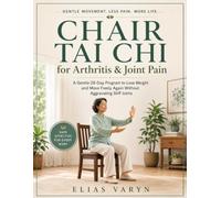 Chair Tai Chi for Arthritis & Joint Pain: A Gentle 28-Day Program to Lose Weight and Move Freely Again - Without Aggravating Stiff Joints
