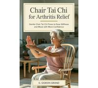 Chair Tai Chi for Arthritis Relief: Gentle 3-Stage Seated-to-Standing Flows for Seniors 60+ to Reduce Morning Stiffness and Move Confidently Again (The Gentle Tai Chi)