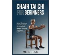 Chair Tai Chi for Beginners: Gentle Movements for Lasting Health - Your Complete Guide to Pain Free Mobility and Fall Prevention