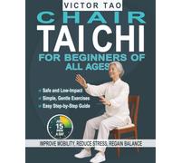 Chair Tai Chi for Beginners of All Ages: Just 15 Minutes a Day to Improve Mobility, Reduce Stress, and Regain Balance. Simple, Gentle Exercises with an Easy-to-Follow Program