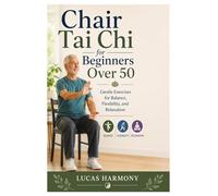 Chair Tai Chi for Beginners Over 50: Gentle Exercises for Balance, Flexibility, and Relaxation