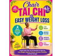 Chair Tai Chi for Easy Weight Loss: Simple Daily Chair Tai Chi Routines to Help You Lose Weight, Improve Posture, Increase Flexibility, and Feel Younger