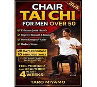 Chair Tai Chi for Men Over 50: Gentle Seated Exercises to Improve Balance, Reduce Pain, Boost Mobility, and Prevent Falls in Just 10 Minutes a Day