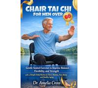 Chair Tai Chi for Men Over 60: Gentle Seated Exercises to Improve Balance, Flexibility, and Strength with a Simple Daily Routine for Better Mobility, Pain Relief, and Healthy Aging