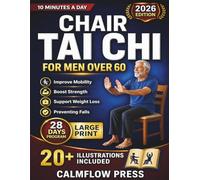 Chair Tai Chi for Men Over 60: Safe, seated Tai Chi techniques to improve mobility, boost strength, and support weight loss for men over 60, all while preventing falls