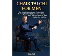 Chair Tai Chi for Men: The Complete Low-Impact Fitness Guide to Strengthen Your Body, Improve Balance, and Calm Your Mind-All from the Comfort of a Chair
