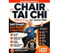 Chair Tai Chi for Senior Men: Gentle 10-Minute Seated Workouts to Rebuild Strength, Balance and Energy, Ease Stiff Joints, and Stay Steady, Independent and Active After 60