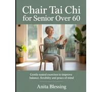 Chair Tai Chi for senior Over 60: Gentle Seated Exercises to Improve Balance, Flexibility and peace of mind