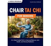 Chair Tai Chi for Senior Vitality: A 6-W uided Path to Improved Balance, Joint Health, and Moving Meditation