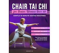 CHAIR TAI CHI FOR SENIOR WOMEN OVER 60: Gentle 10-Minute Seated Routines to Improve Mobility, Support Balance, Build Strength, and Feel More Energized with Simple Daily Movements at Home