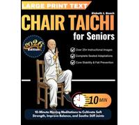 Chair Tai-Chi for Seniors: 10-Minute Moving Meditations to Cultivate Soft Strength, Improve Balance, and Soothe Stiff Joints (With Step-by-Step ... (The Complete Tai Chi for Seniors Collection)