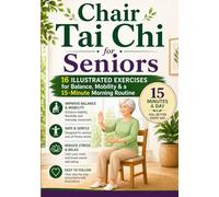 Chair Tai Chi for Seniors: 16 Illustrated Exercises for Balance, Mobility, Flexibility & a 15-Minute Morning Routine: Simple Seated Movements for ... Stability, Strength and Daily Wellness