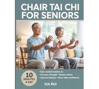 Chair Tai Chi for Seniors: Easy 10-Minute Seated Routines to Increase Strength, Reduce Stress, and Move with Confidence (The Practical Tai Chi Library)