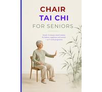 CHAIR TAI CHI FOR SENIORS: Gentle 10-minute seated routines for balance, suppleness and serenity - an 4-week programme