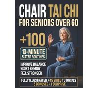 Chair Tai Chi for Seniors Over 60: 100+ 10-Minute Seated Routines to Improve Balance, Boost Energy & Feel Stronger | Fully Illustrated + 45 Video Tutorials