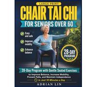 Chair Tai Chi for Seniors Over 60: 28-Day Program with Gentle Seated Exercises to Improve Balance, Increase Mobility, Prevent Falls, and Maintain Independence in Just 10 Minutes a Day