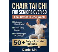 Chair Tai Chi for Seniors Over 60: 50+ Simple, Fully-Illustrated Seated Tai Chi Routines to Enhance Coordination, Boost Daily Energy, and Feel Stronger at Any Age in Just 10 Minutes a Day