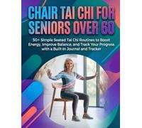 CHAIR TAI CHI FOR SENIORS OVER 60: 50+ Simple Seated Tai Chi Routines to Boost Energy, Improve Balance, and Track Your Progress with a Built-In ... PROGRESS TRACKER AND PERSONAL JOURNAL